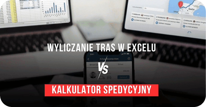 Wyliczanie tras w Excelu vs Kalkulator Spedycyjny